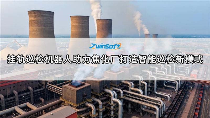 掛軌巡檢機器人助力焦化廠打造智能巡檢新模式
